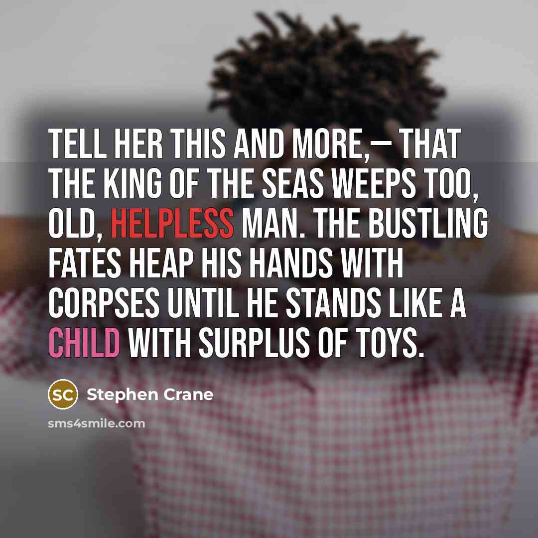 “Tell her this And more,— That the king of the…” quote by Stephen Crane
