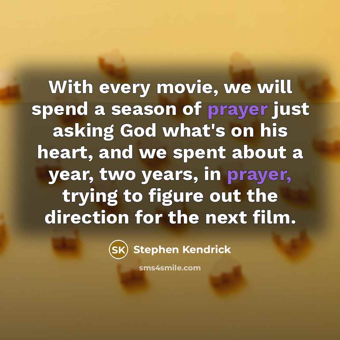 “With every movie, we will spend a season of prayer…” quote by Stephen Kendrick