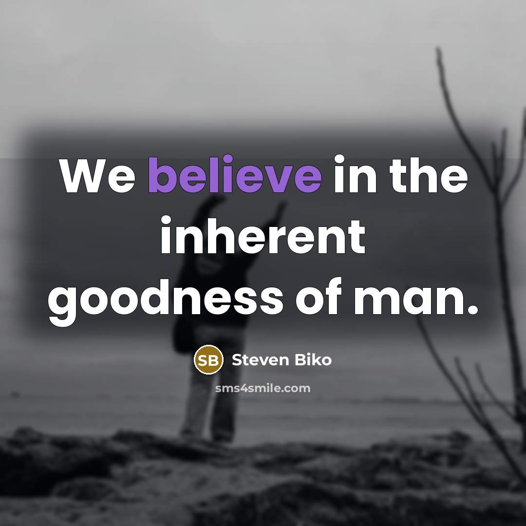 “We believe in the inherent goodness of man.…” quote by Steven Biko