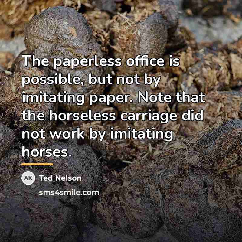 “The paperless office is possible, but not by imitating paper.…” quote by Ted Nelson
