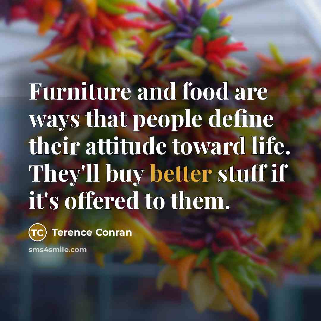 “Furniture and food are ways that people define their attitude…” quote by Terence Conran