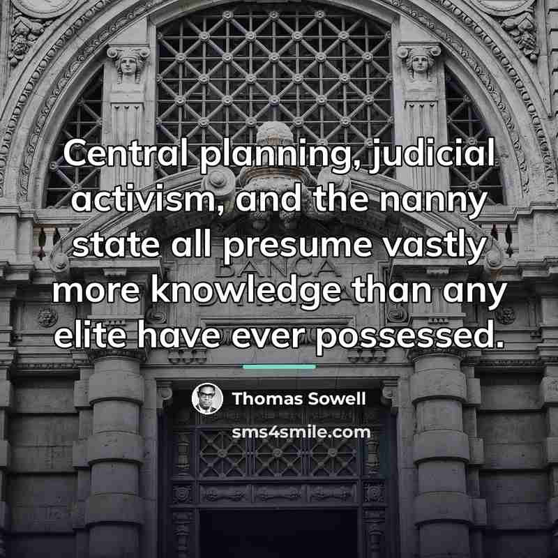 “Central planning, judicial activism, and the nanny state all presume…” quote by Thomas Sowell