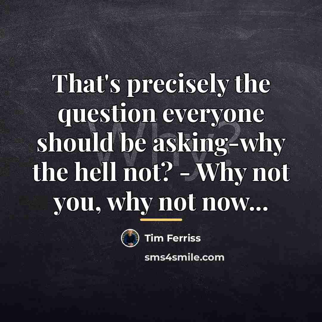 “That's precisely the question everyone should be asking-why the hell…” quote by Tim Ferriss