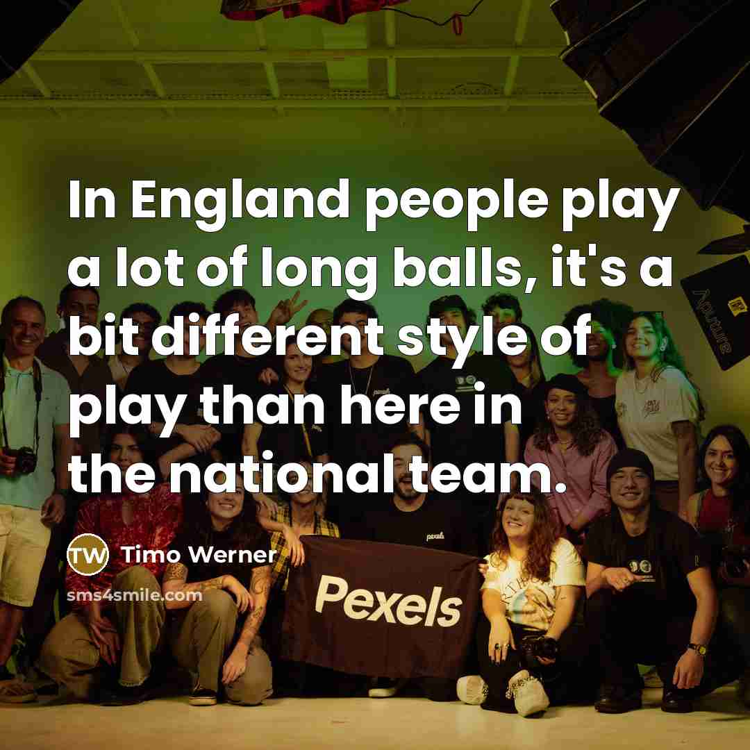“In England people play a lot of long balls, it's…” quote by Timo Werner