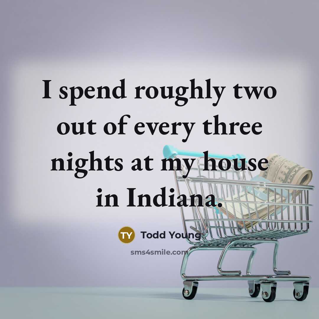 “I spend roughly two out of every three nights at…” quote by Todd Young