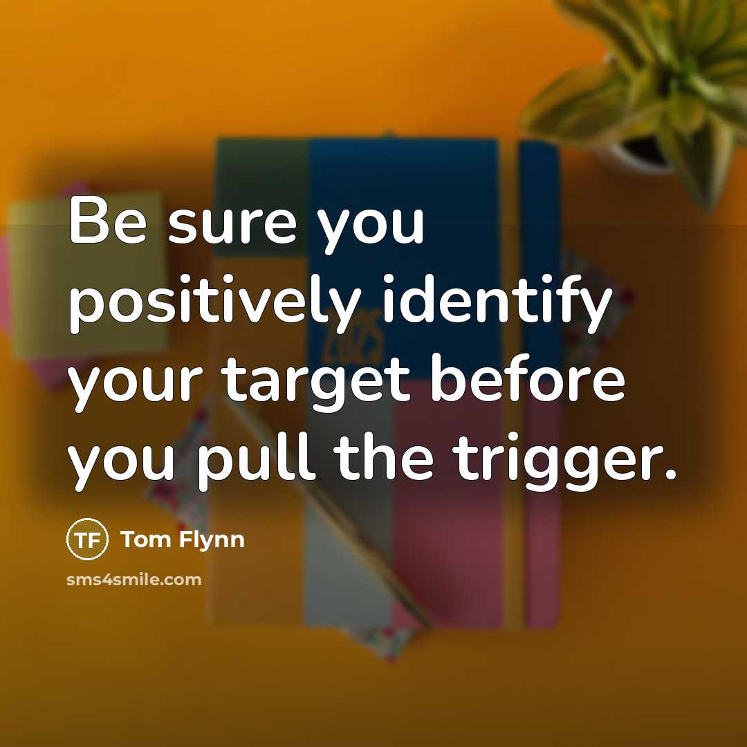 “Be sure you positively identify your target before you pull…” quote by Tom Flynn