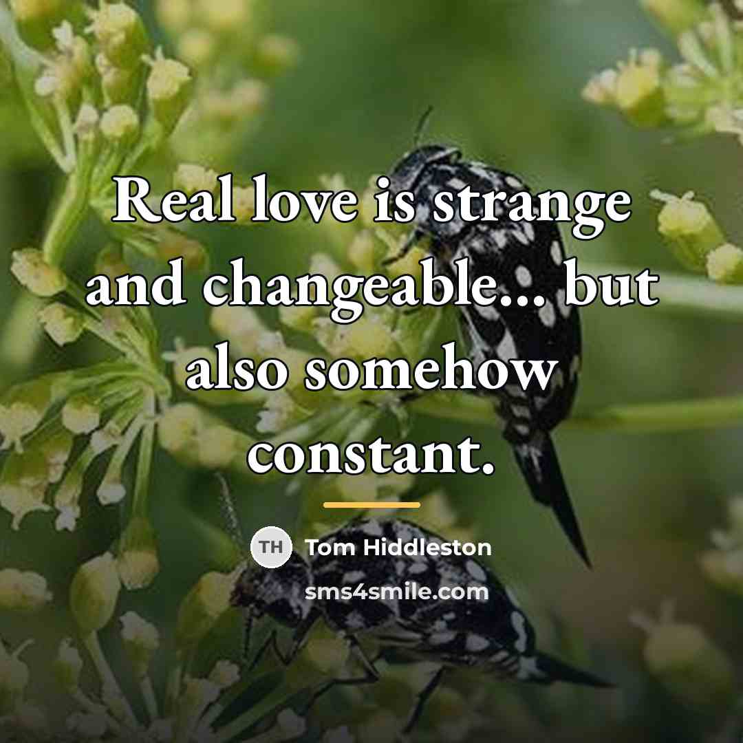 “Real love is strange and changeable… but also somehow constant.…” quote by Tom Hiddleston