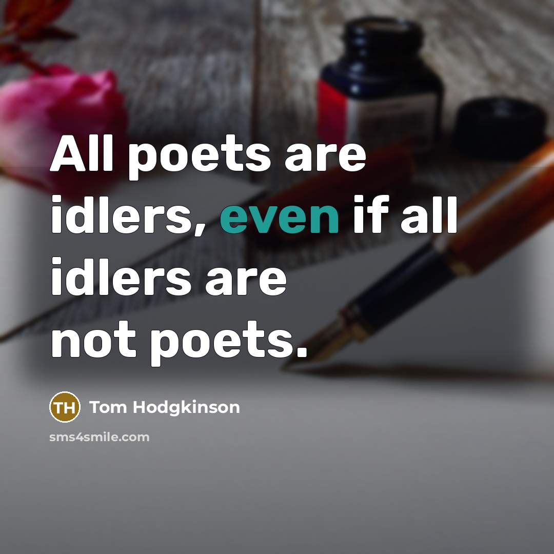 “All poets are idlers, even if all idlers are not…” quote by Tom Hodgkinson