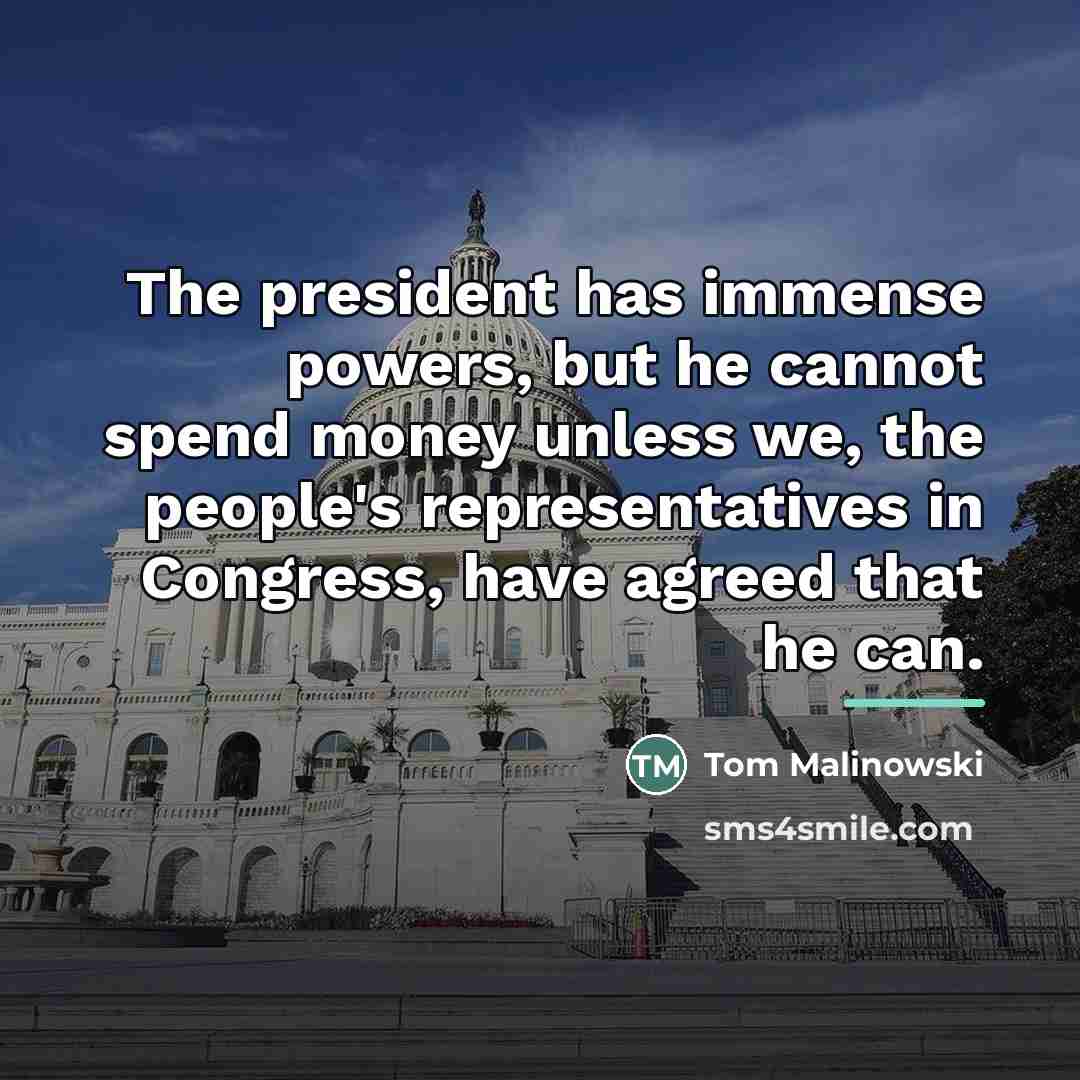 “The president has immense powers, but he cannot spend money…” quote by Tom Malinowski