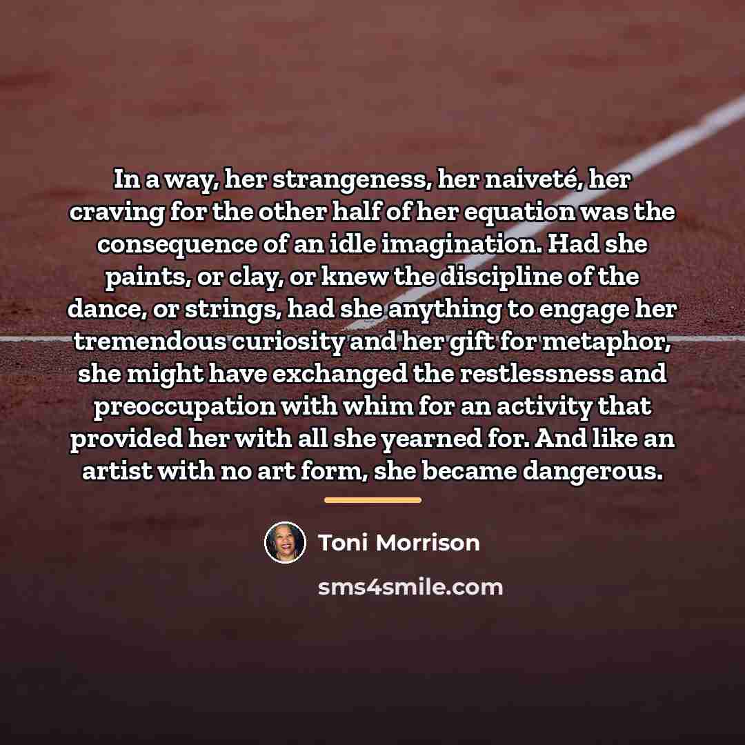 “In a way, her strangeness, her naiveté, her craving for…” quote by Toni Morrison