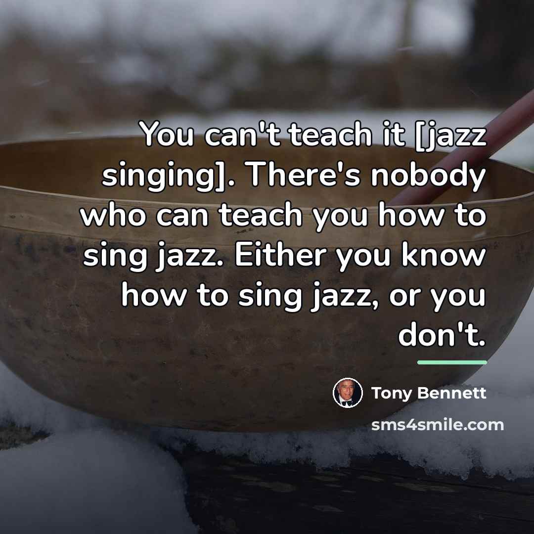 “You can't teach it [jazz singing]. There's nobody who can…” quote by Tony Bennett
