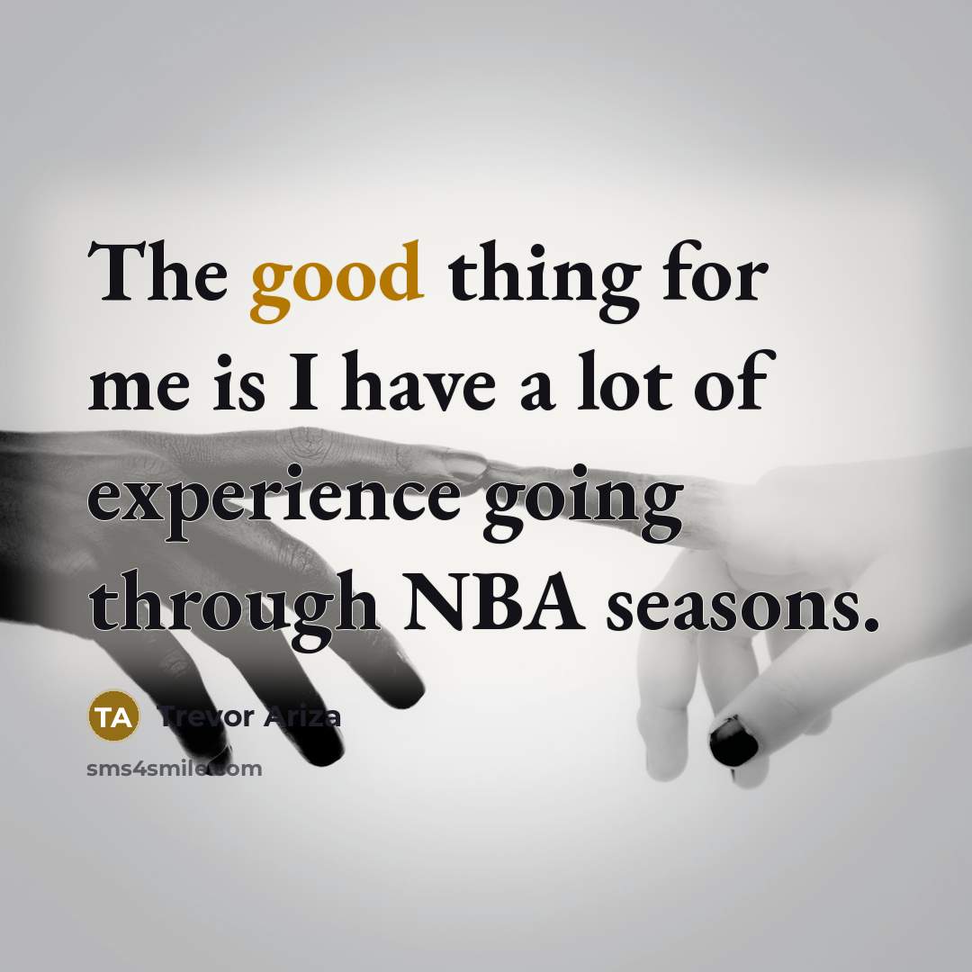 “The good thing for me is I have a lot…” quote by Trevor Ariza
