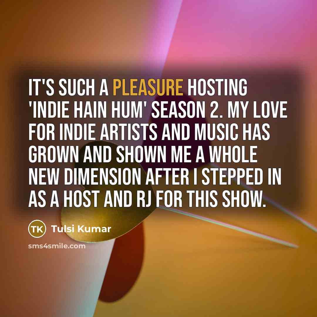 “It's such a pleasure hosting 'Indie Hain Hum' season 2.…” quote by Tulsi Kumar