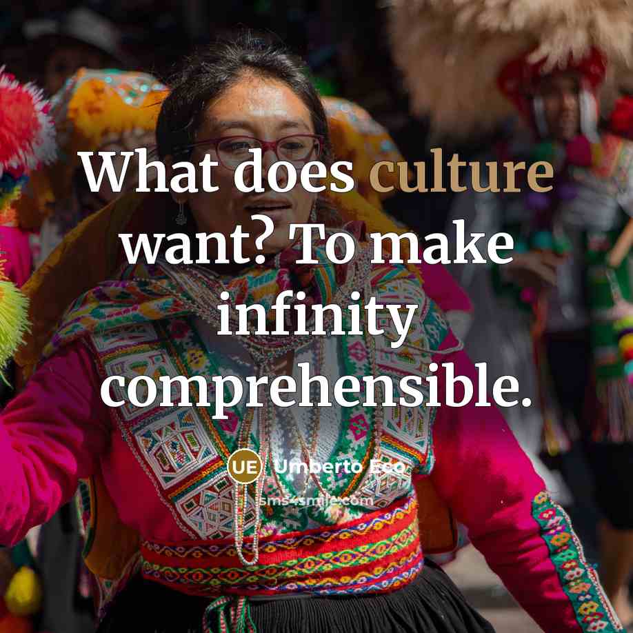 “What does culture want? To make infinity comprehensible.…” quote by Umberto Eco