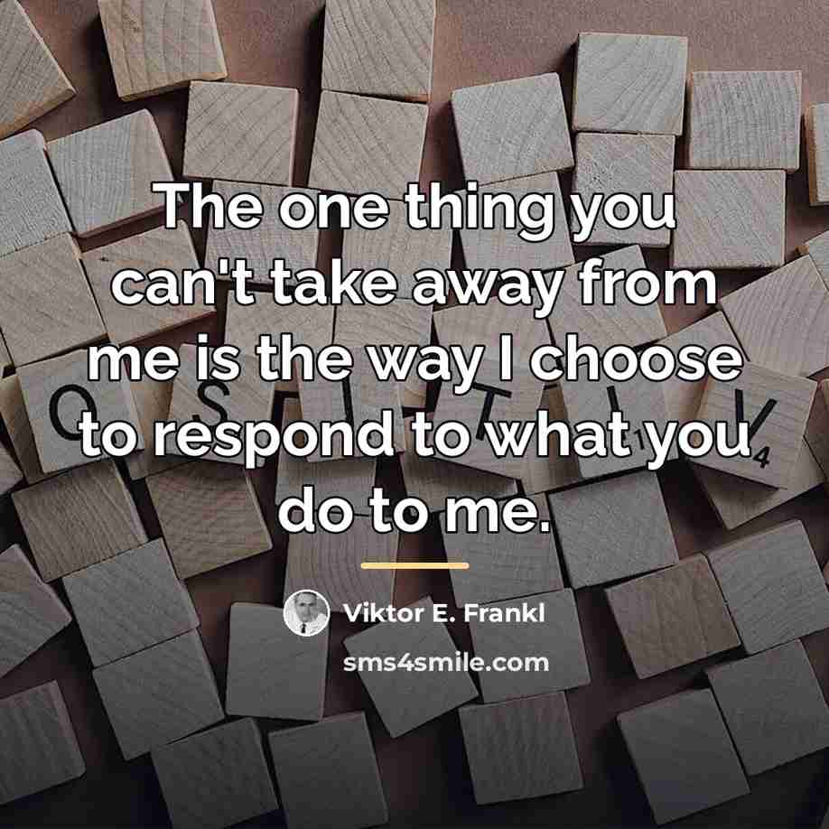 “The one thing you can't take away from me is…” quote by Viktor E. Frankl