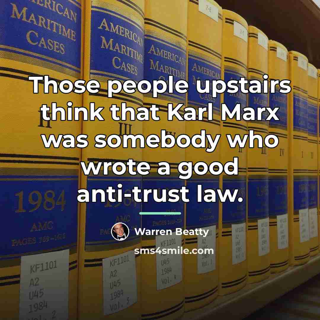 “Those people upstairs think that Karl Marx was somebody who…” quote by Warren Beatty