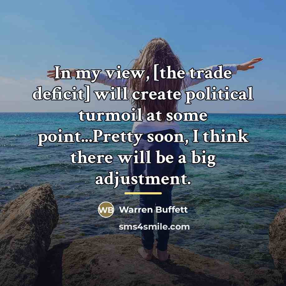 “In my view, [the trade deficit] will create political turmoil…” quote by Warren Buffett