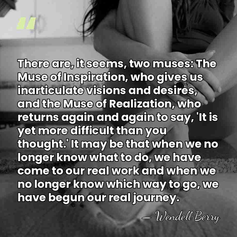 There are, it seems, two muses: The Muse of Inspiration, who gives&hellip; - Wendell Berry