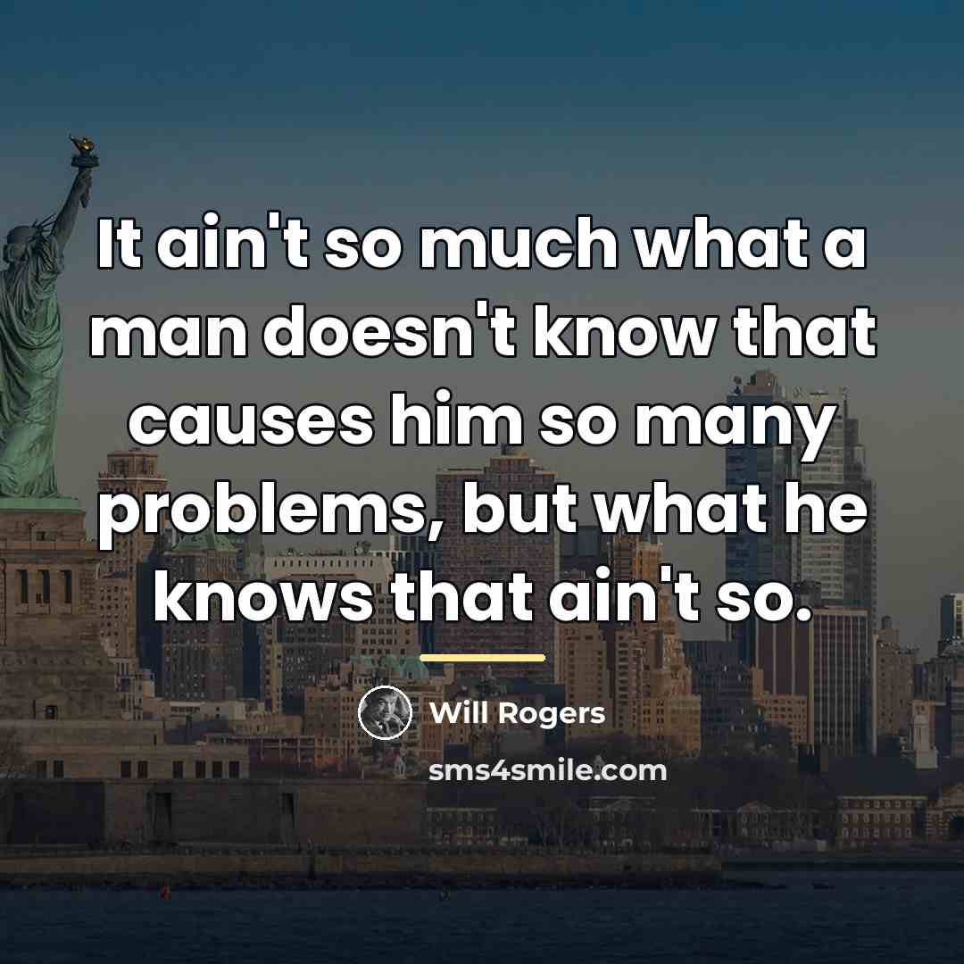 “It ain't so much what a man doesn't know that…” quote by Will Rogers