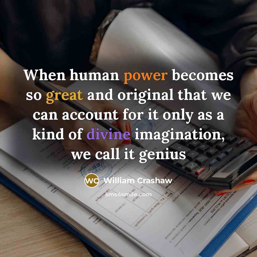 “When human power becomes so great and original that we can account for it only as a kind of divine imagination, we call it genius” quote by William Crashaw