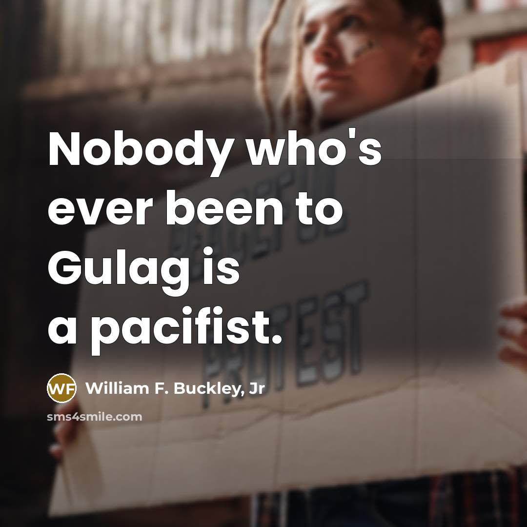 “Nobody who's ever been to Gulag is a pacifist.” quote by William F. Buckley, Jr