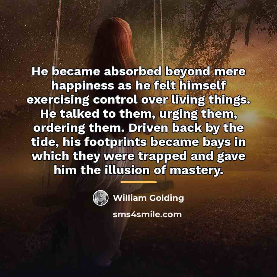 “He became absorbed beyond mere happiness as he felt himself…” quote by William Golding