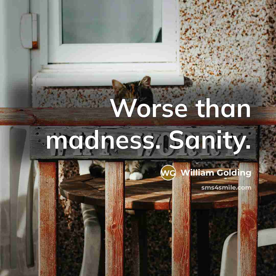“Worse than madness. Sanity.…” quote by William Golding
