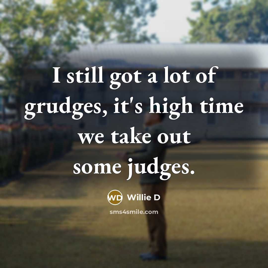 “I still got a lot of grudges, it's high time…” quote by Willie D