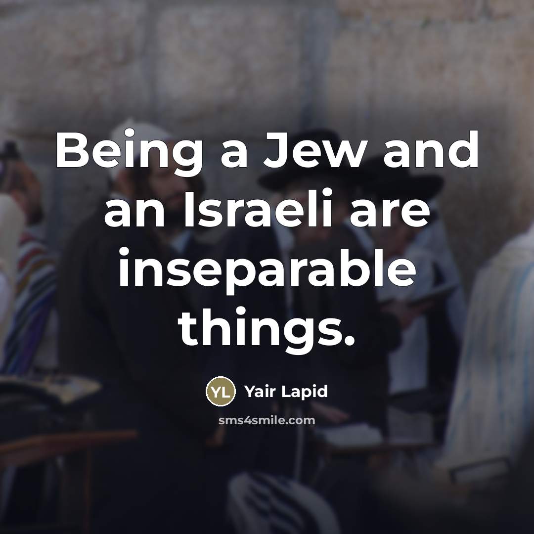 “Being a Jew and an Israeli are inseparable things.…” quote by Yair Lapid