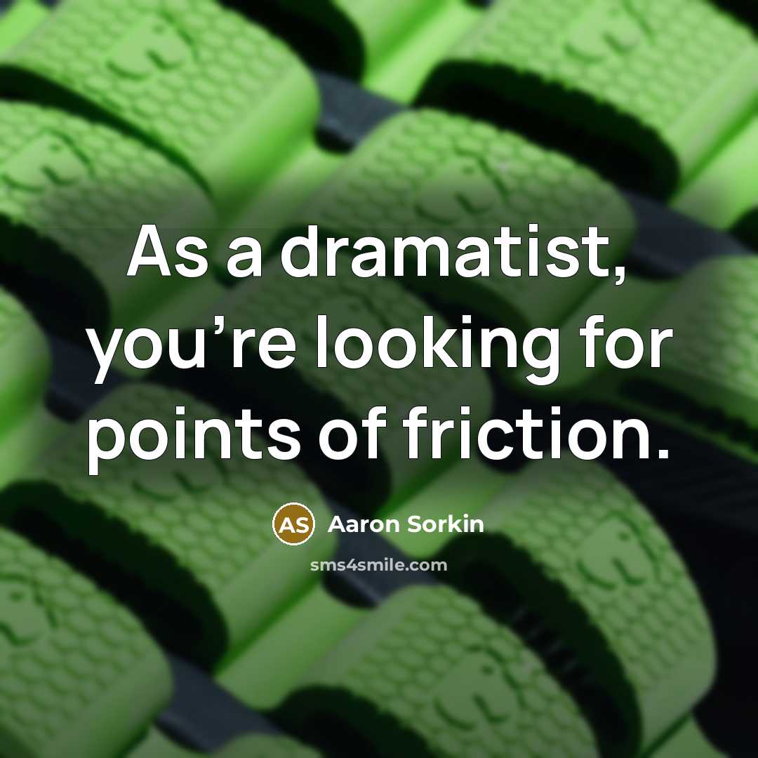“As a dramatist, you're looking for points of friction.…” quote by Aaron Sorkin