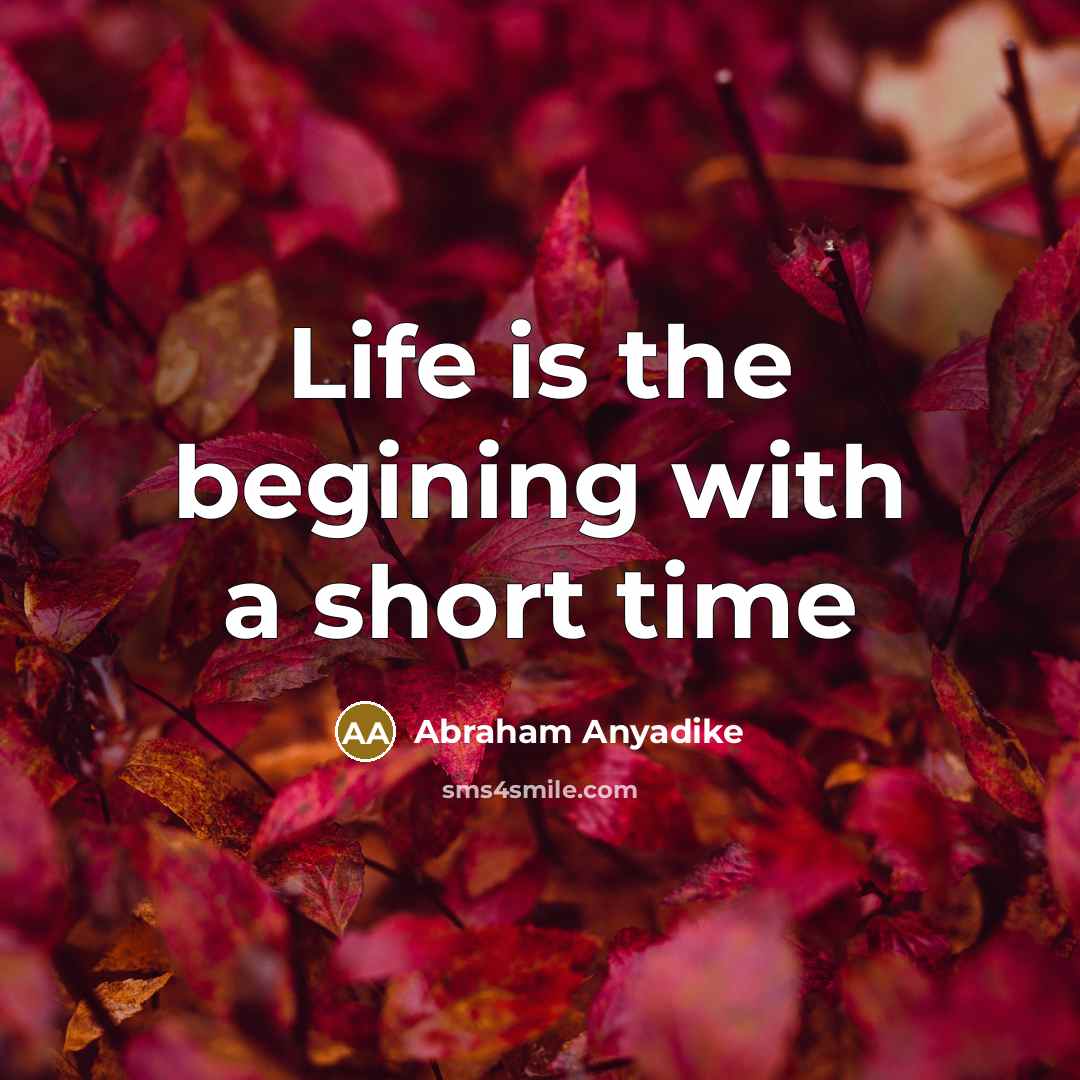 “Life is the begining with a short time…” quote by Abraham Anyadike
