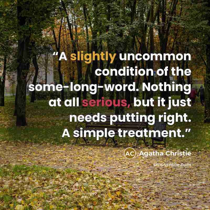 “A slightly uncommon condition of the some-long-word. Nothing at all serious, but it just needs putting right. A simple treatment.” quote by Agatha Christie