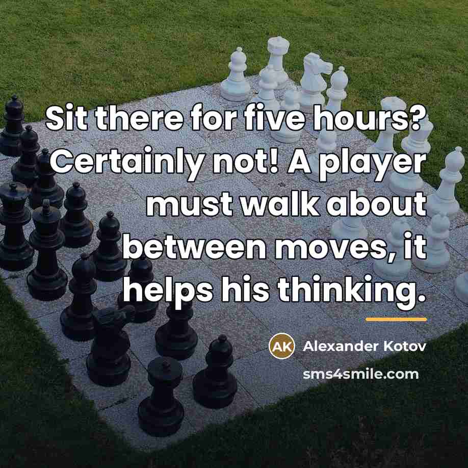 “Sit there for five hours? Certainly not! A player must…” quote by Alexander Kotov