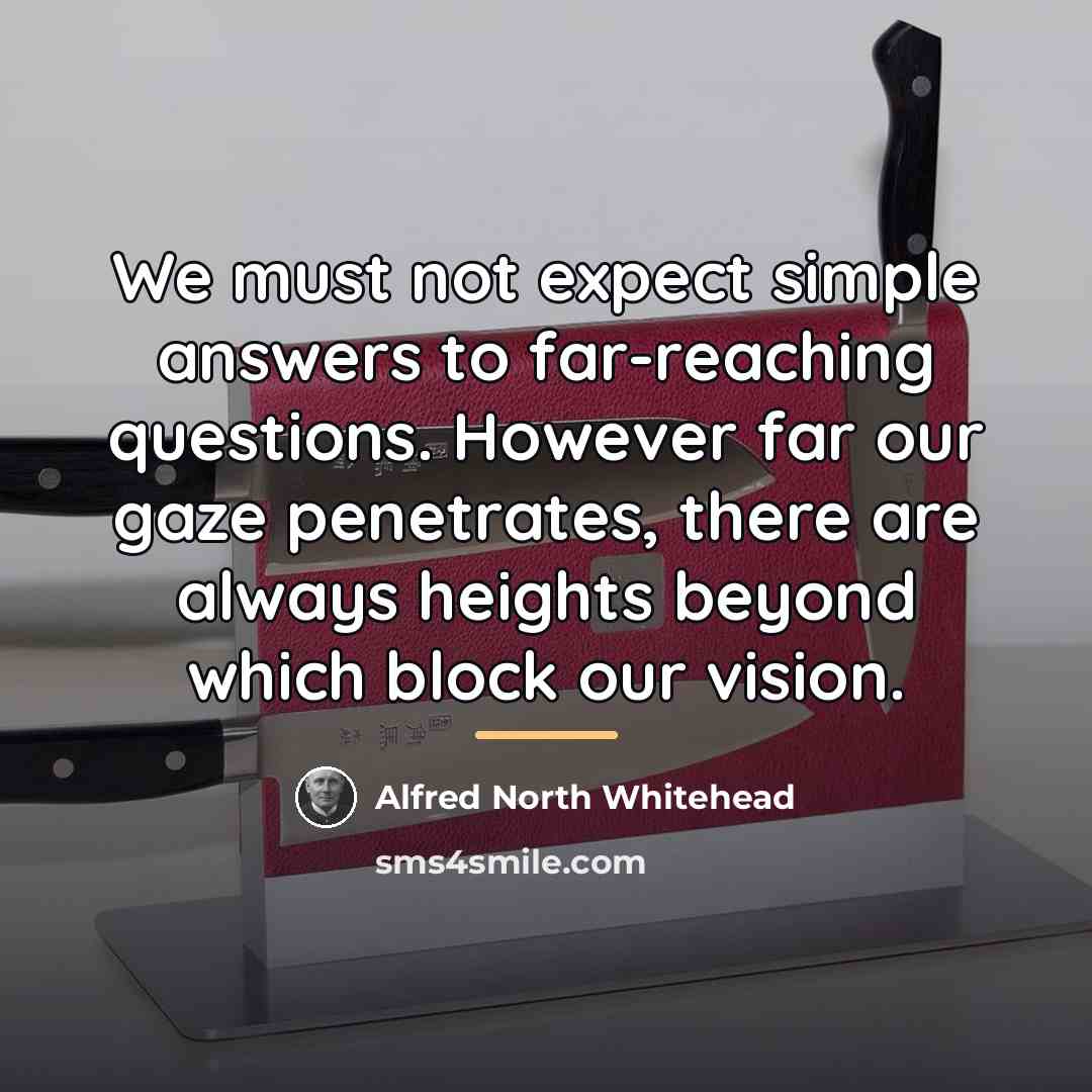 “We must not expect simple answers to far-reaching questions. However…” quote by Alfred North Whitehead