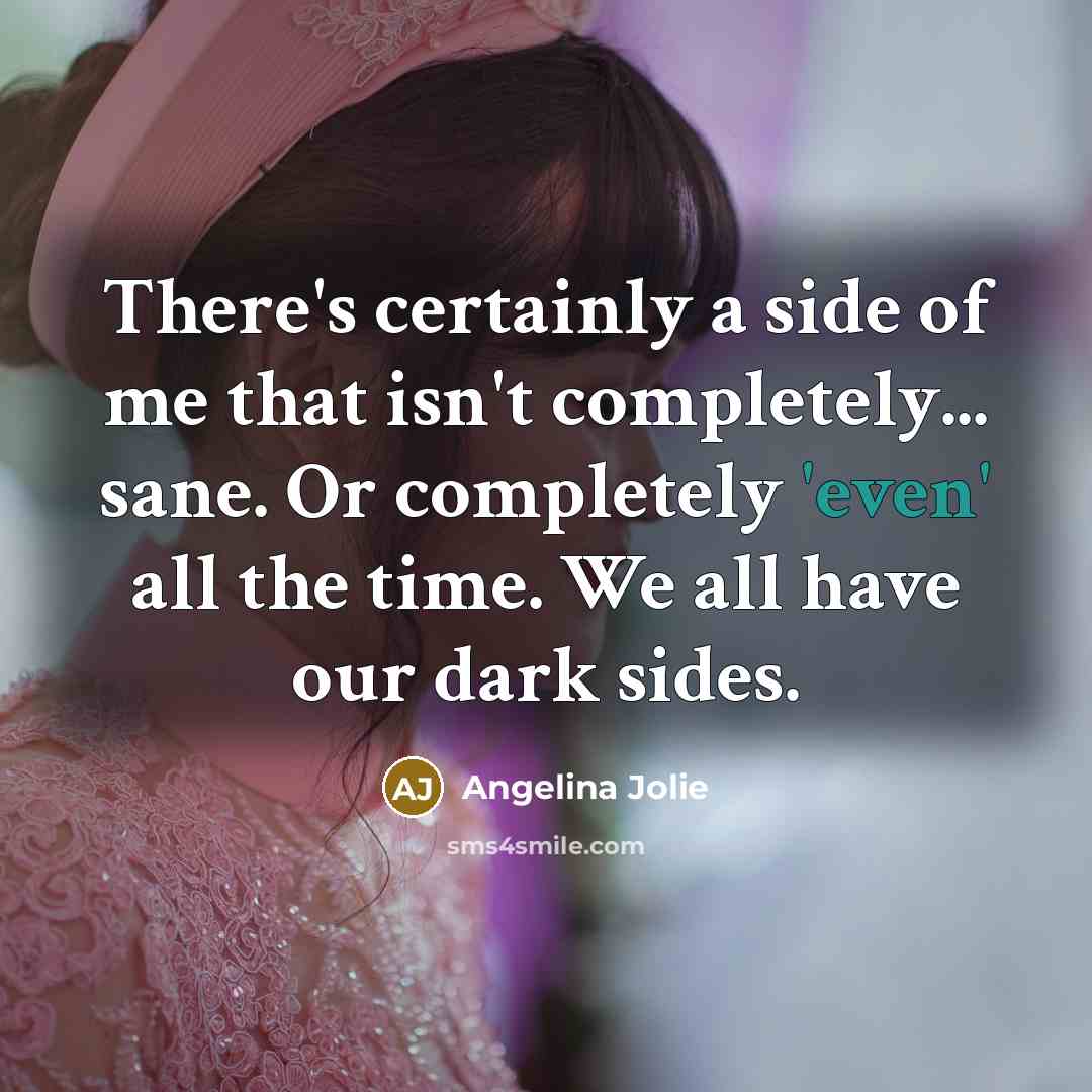 “There's certainly a side of me that isn't completely... sane.…” quote by Angelina Jolie