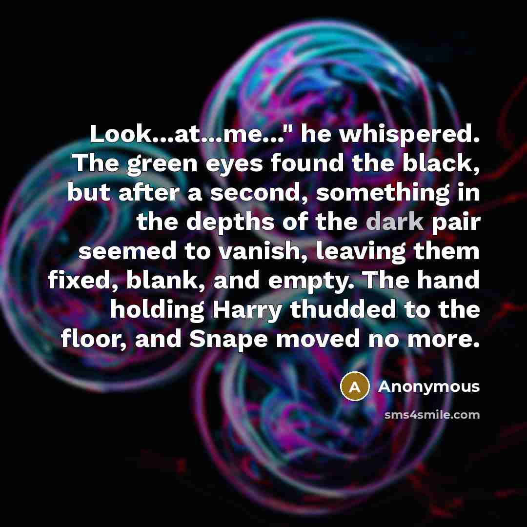 “Look...at...me..." he whispered. The green eyes found the black, but…” quote by Anonymous