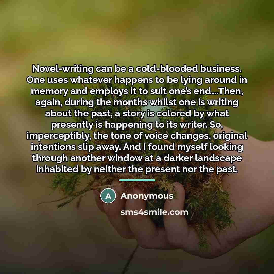 “Novel-writing can be a cold-blooded business. One uses whatever happens…” quote by Anonymous