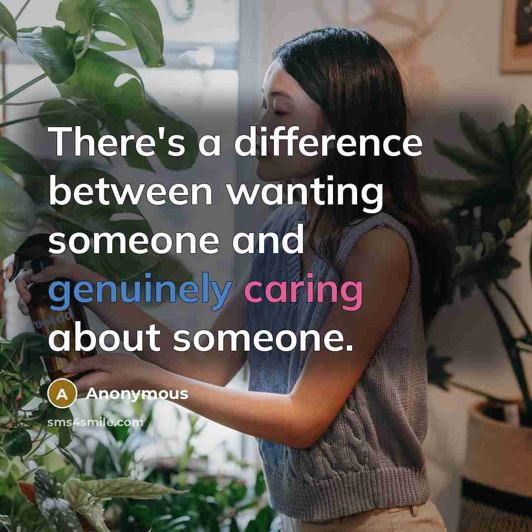 “There's a difference between wanting someone and genuinely caring about someone.” quote by Anonymous