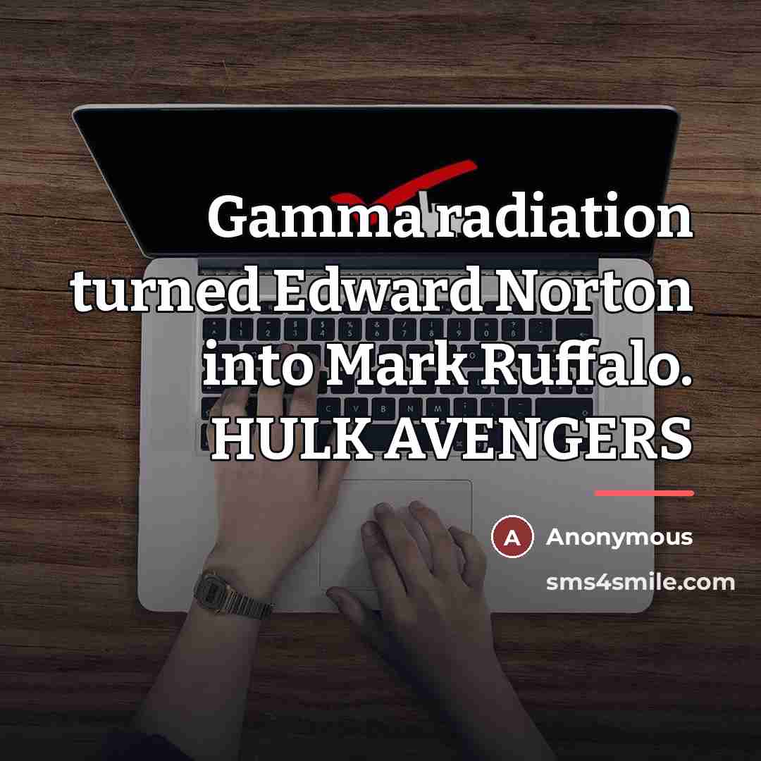 “Gamma radiation turned Edward Norton into Mark Ruffalo. HULK AVENGERS…” quote by Anonymous