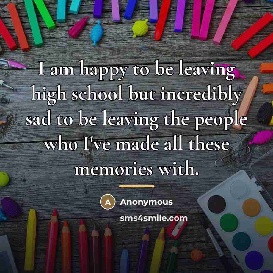 “I am happy to be leaving high school but incredibly…” quote by Anonymous