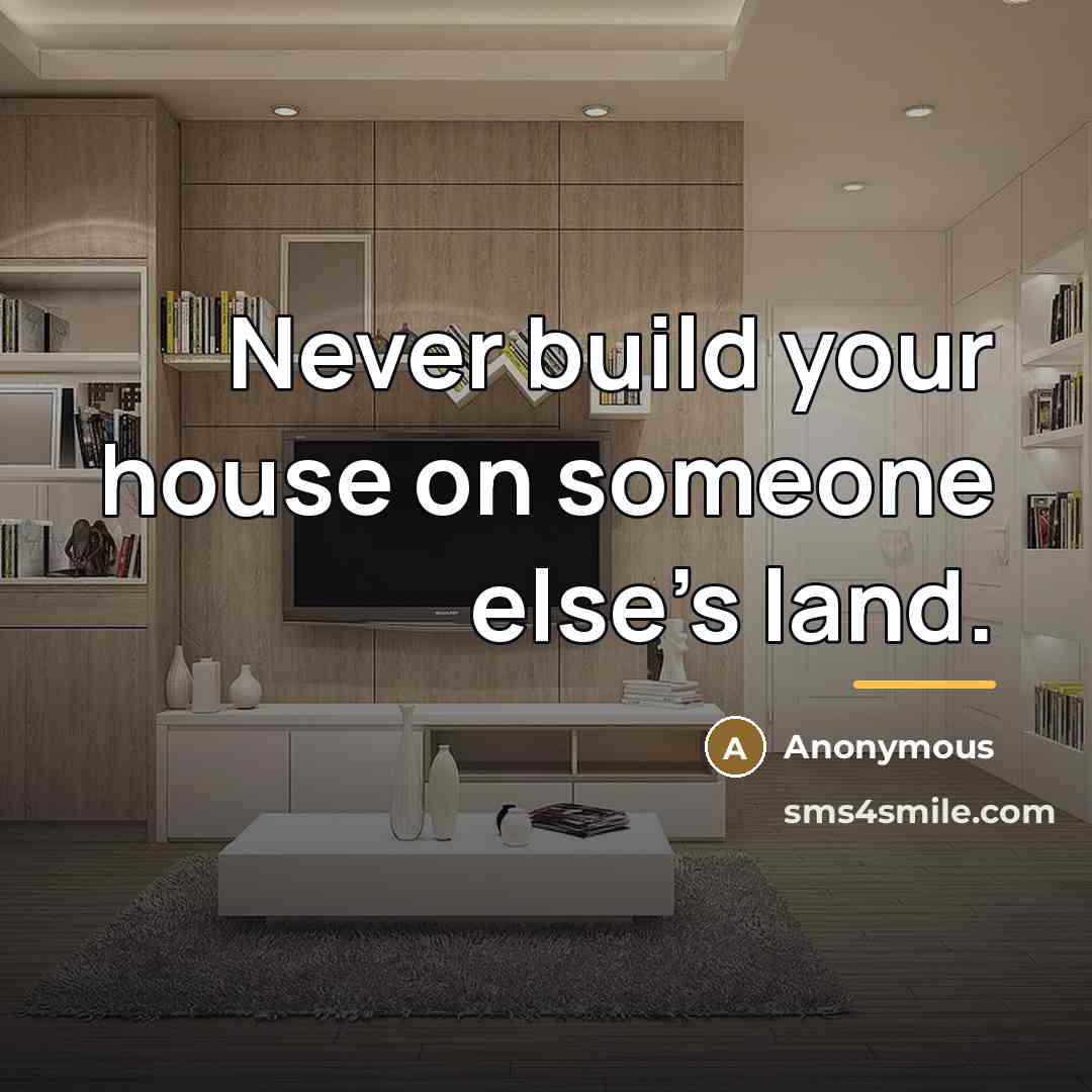 “Never build your house on someone else's land.…” quote by Anonymous
