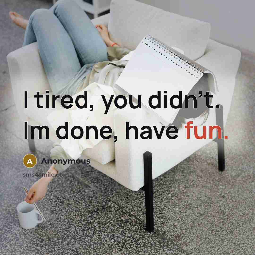 “I tired, you didn't. Im done, have fun.…” quote by Anonymous