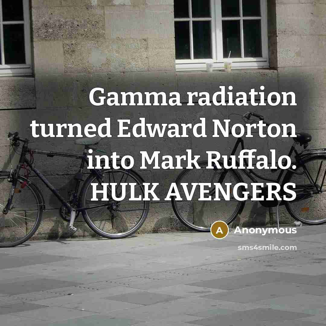 “Gamma radiation turned Edward Norton into Mark Ruffalo. HULK AVENGERS” quote by Anonymous