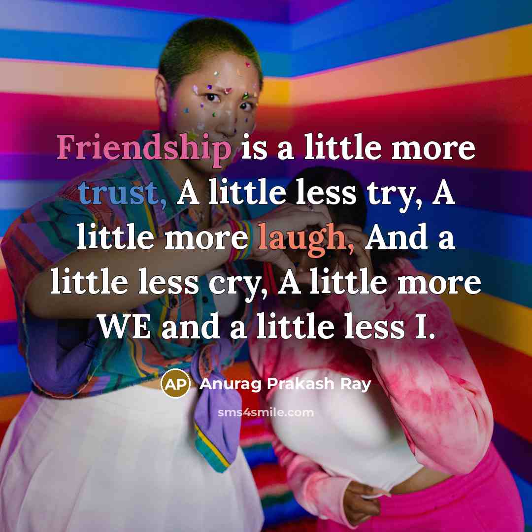 “Friendship is a little more trust, A little less try,…” quote by Anurag Prakash Ray