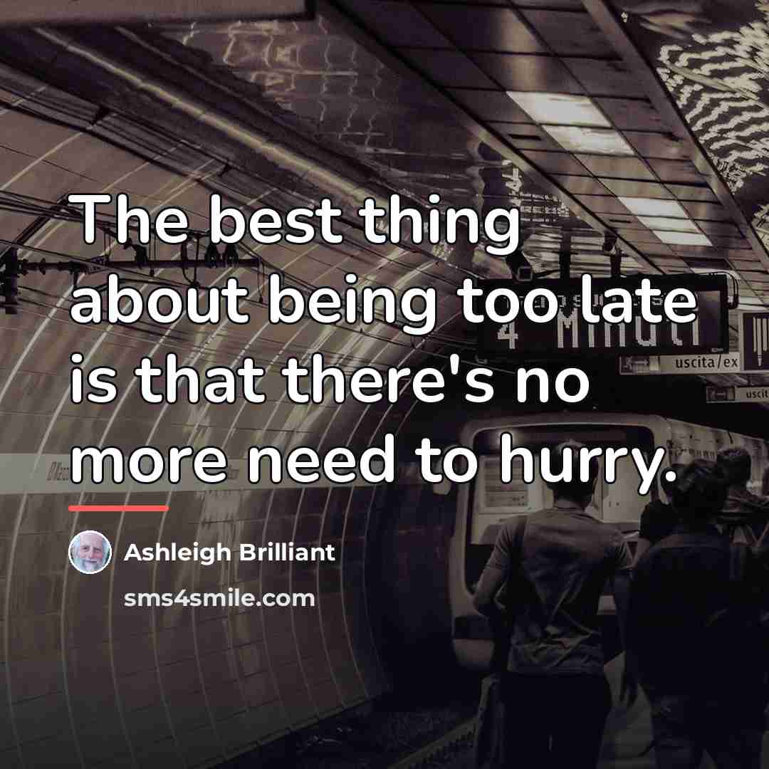 “The best thing about being too late is that there's…” quote by Ashleigh Brilliant