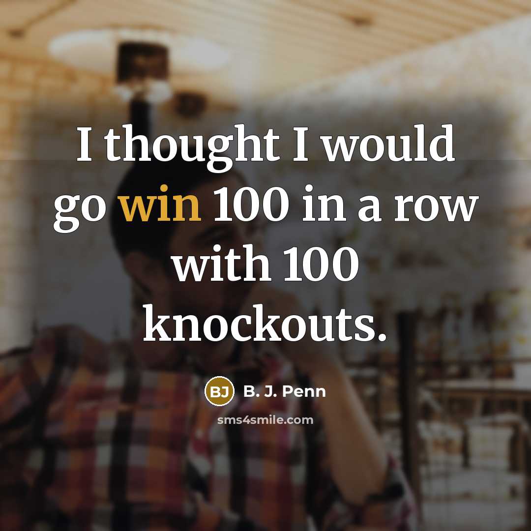 “I thought I would go win 100 in a row…” quote by B. J. Penn