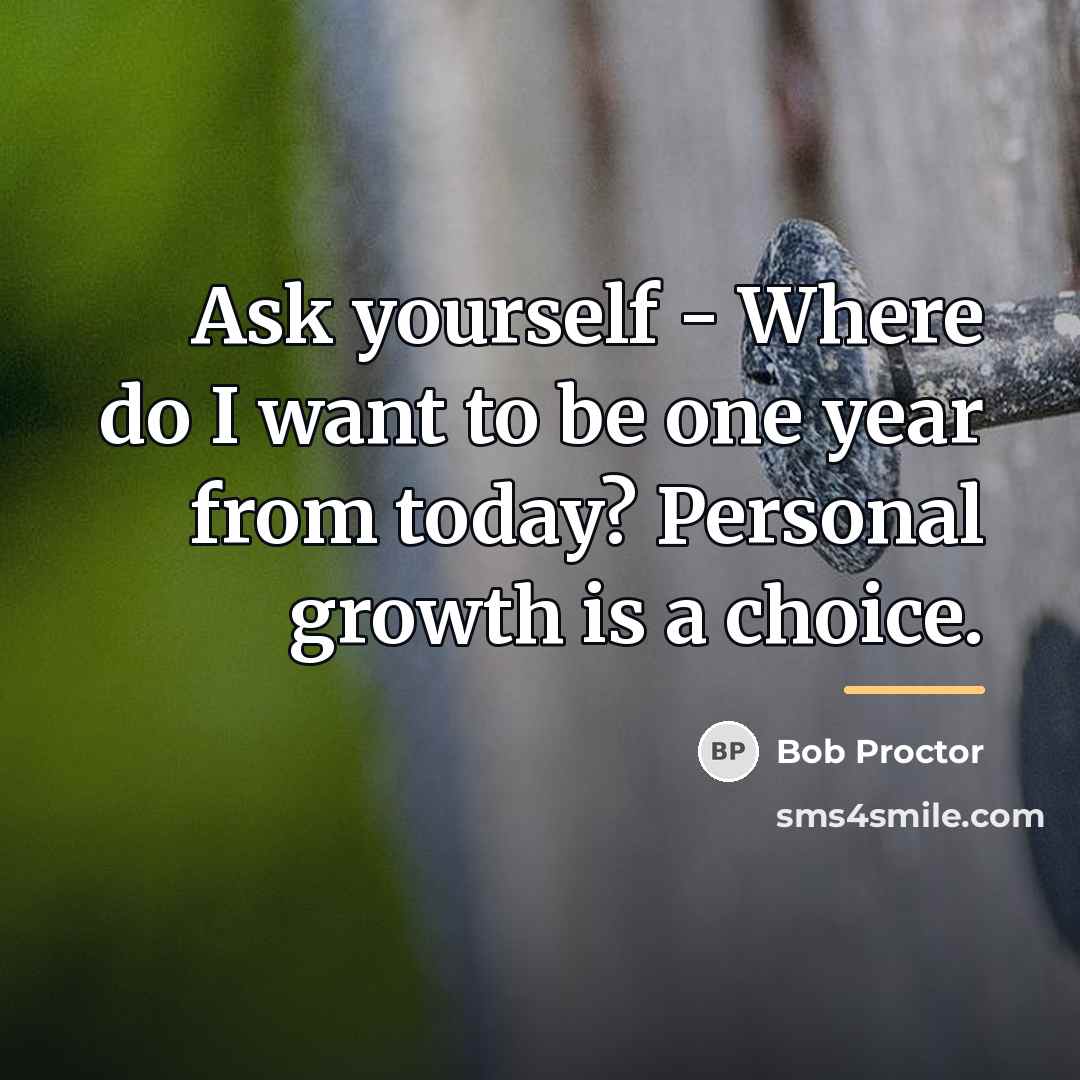 “Ask yourself - Where do I want to be one…” quote by Bob Proctor