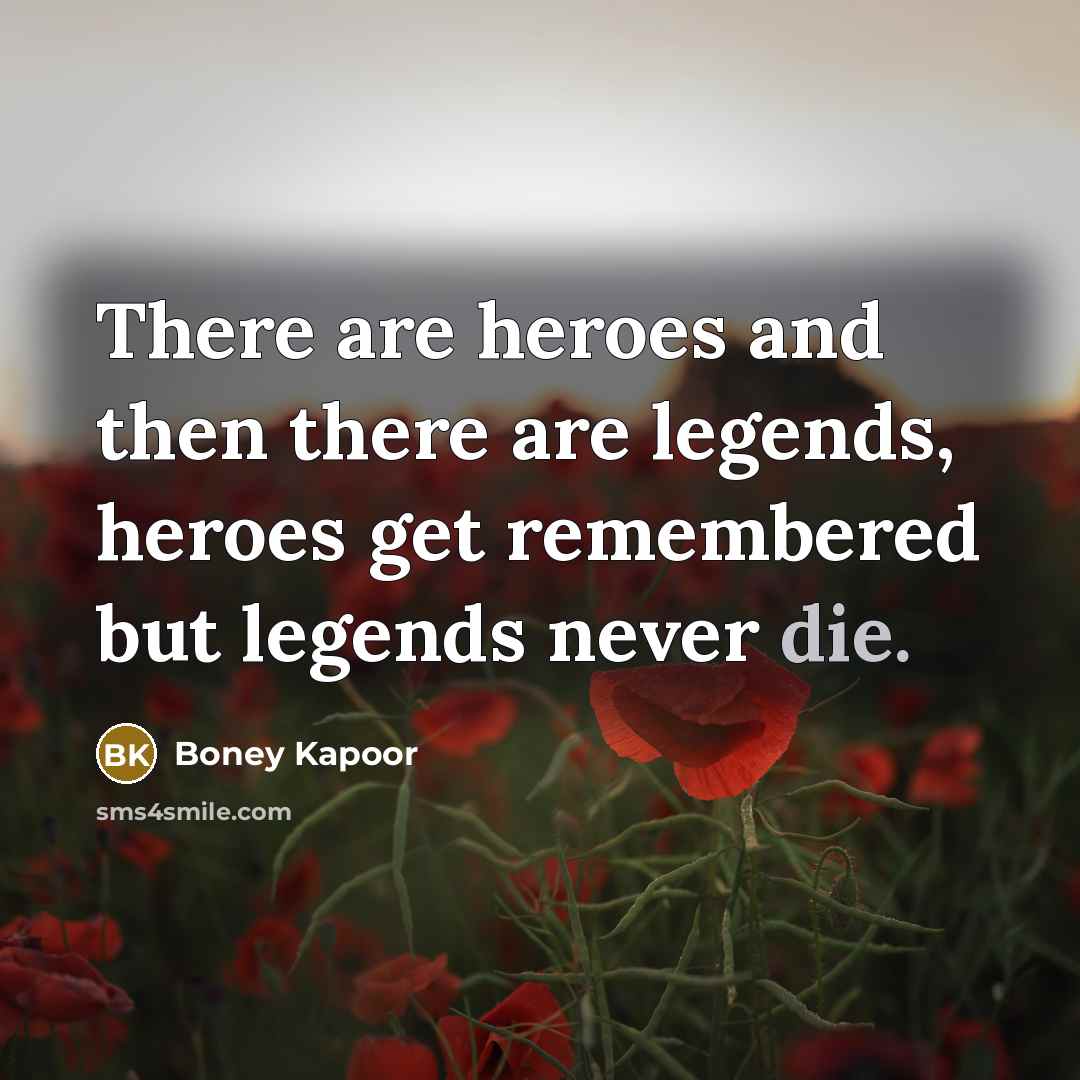 “There are heroes and then there are legends, heroes get…” quote by Boney Kapoor