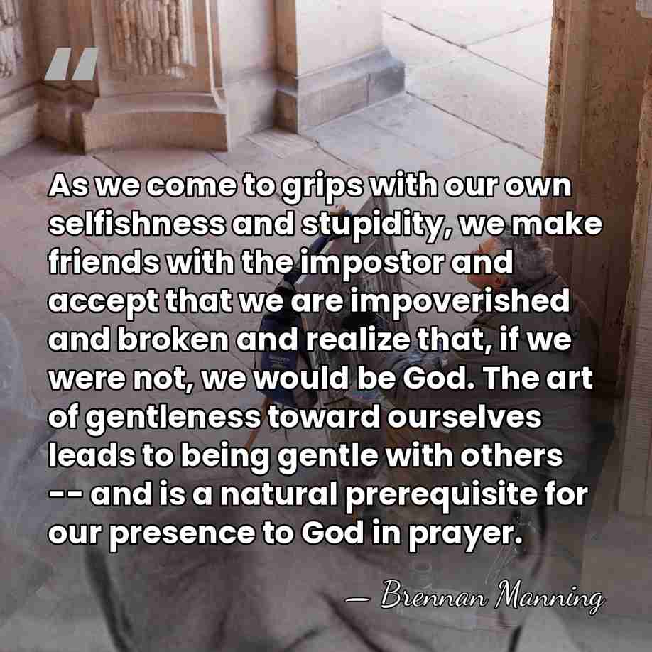 As we come to grips with our own selfishness and stupidity, we&hellip; - Brennan Manning