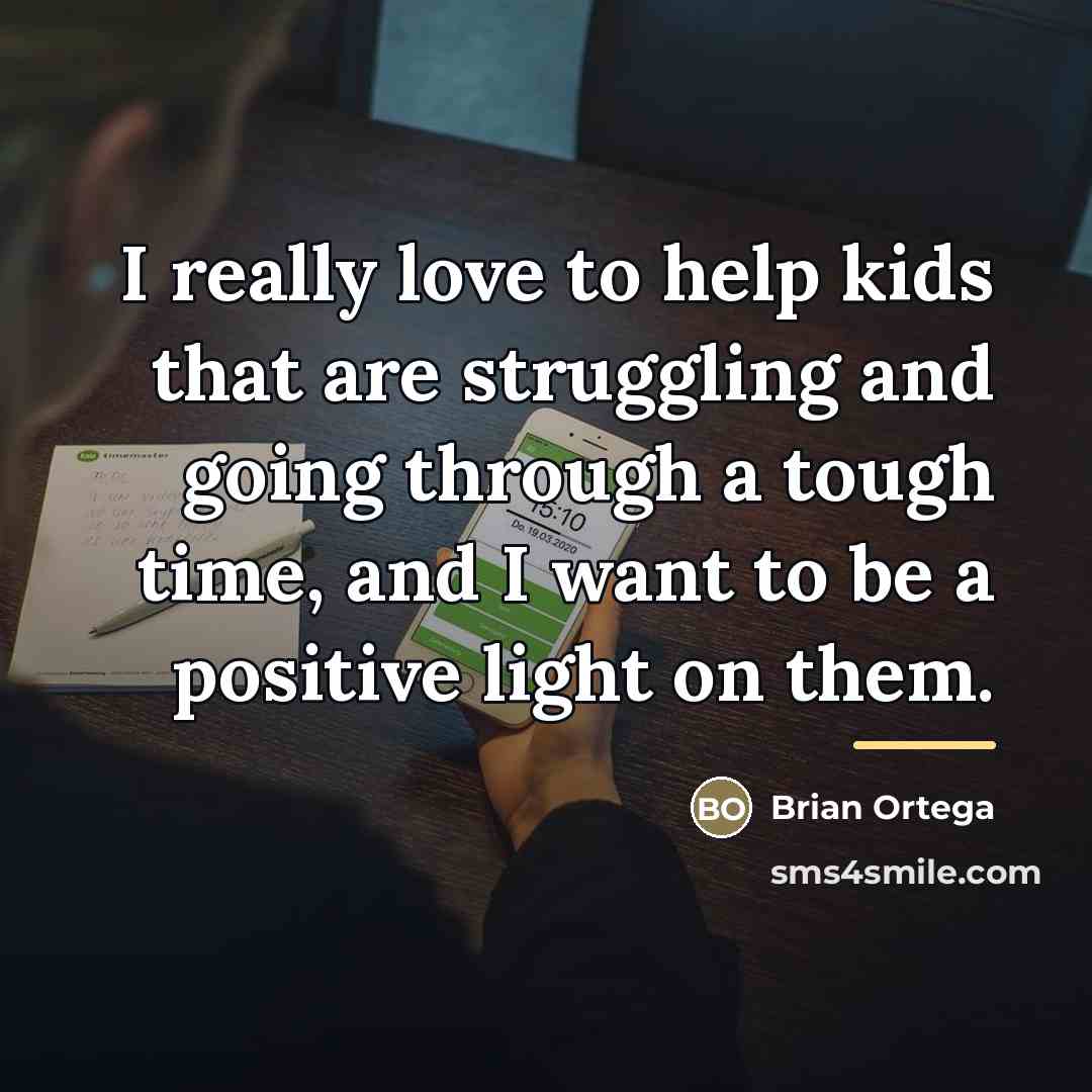 “I really love to help kids that are struggling and…” quote by Brian Ortega